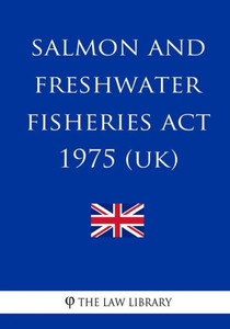 Salmon And Freshwater Fisheries Act 1975 (Uk) Salmon And Freshwater Fisheries Act 1975 (Uk)