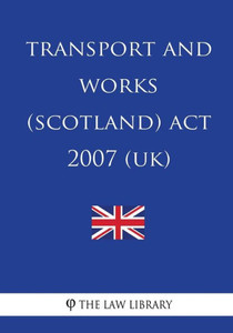 Transport And Works (Scotland) Act 2007 (Uk) Transport And Works (Scotland) Act 2007 (Uk)