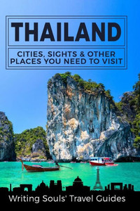 Thailand : Cities, Sights & Other Places You Need To Visit