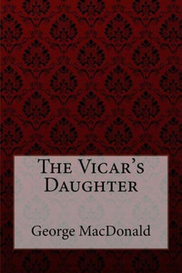 The Vicar'S Daughter George Macdonald The Vicar'S Daughter George Macdonald