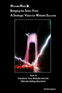 Wonderweb 2... Bridging The Sales Void: A Strategic Vision For Website Success : How To Transform Your Website Into The Ultimate Selling Machine!