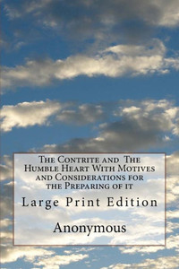 The Contrite And The Humble Heart With Motives And Considerations For The Preparing Of It : Large Print Edition