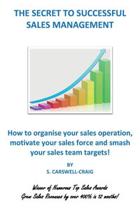 The Secret To Successful Sales Management : The Secret To Successful Sales Management: How To Organise Your Sales Operation, Motivate Your Sales Force And Smash Your Sales Team Targets! The Secret To Successful Sales Management : The Secret To Successful Sales Management: How To Organise Your Sales Operation, Motivate Your Sales Force And Smash Your Sales Team Targets!