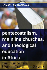 Pentecostalism, Mainline Churches, And Theological Education In Africa : The Case Of The United Church Of Zambia