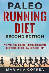 Paleo Running Diet Second Edition : Prepare Your Body For Your Ultimate Run With The Best Paleo Nutrition