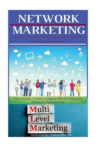 Network Marketing : Learn How To Creating Your Network Marketing Business, Find Out The 7 Habits Of Highly Effective Network Marketer Professionals