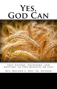 Yes, God Can : Save Anyone, Anywhere, And Anytime; In Two Minutes Or Less