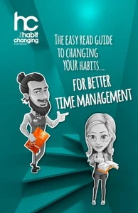 The Habit Changing Handbook - For Better Time Management : The Easy Read Guide To Changing Your Habits For Better Time Management