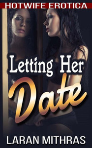 Letting Her Date : Hotwife Erotica