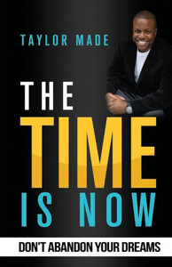 The Time Is Now : Don'T Abandon Your Dreams The Time Is Now : Don'T Abandon Your Dreams