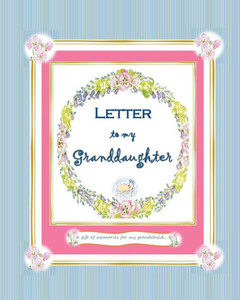 Letter To My Granddaughter : A Gift Of Memories For My Grandchild