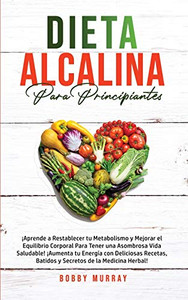 Dieta Alcalina Para Principiantes: ¡Aprende a restablecer tu metabolismo y mejorar el equilibrio corporal para tener una asombrosa vida saludable! ... de la medicina herbal! (Spanish Edition) - Paperback