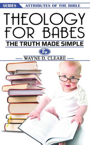 Theology For Babes : The Truth Made Simple Theology For Babes : The Truth Made Simple