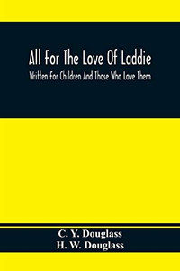 All For The Love Of Laddie: Written For Children And Those Who Love Them All For The Love Of Laddie: Written For Children And Those Who Love Them
