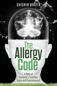 The Allergy Code : A Story Of Humanity'S Evolution, Space, And Consciousness