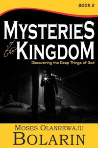 Mysteries Of The Kingdom - Book 2 : Discovering The Deep Things Of God