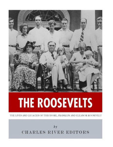 The Roosevelts : The Lives And Legacies Of Theodore, Franklin And Eleanor Roosevelt