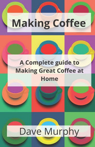 Making Coffee : A Guide To Storing, Grinding And Brewing Great Coffee