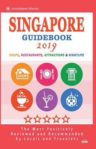 Singapore Guidebook 2019 : Shops, Restaurants, Entertainment And Nightlife In Singapore (City Guidebook 2019)