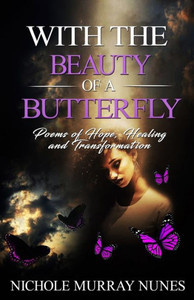 With The Beauty Of A Butterfly : Poems Of Hope, Healing And Transformation
