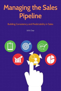 Managing The Sales Pipeline : Building Consistency And Predictability In Sales