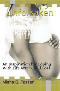 Unforsaken : An Inspiration For Coping With Life After Child Loss