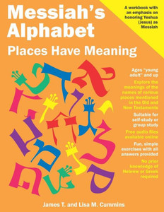 Messiah'S Alphabet: Places Have Meaning : An Exploration Of The Meanings Of The Names Of Places Mentioned In The Old And New Testaments Messiah'S Alphabet: Places Have Meaning : An Exploration Of The Meanings Of The Names Of Places Mentioned In The Old And New Testaments