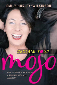 Reclaim Your Mojo : How To Bounce Back With A Renewed Kick-Ass Approach