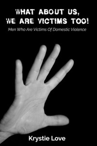 What About Us, We Are Victims Too! : Men Who Are Victims Of Domestic Violence