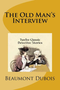 The Old Man'S Interview : Twelve Classic Detective Stories