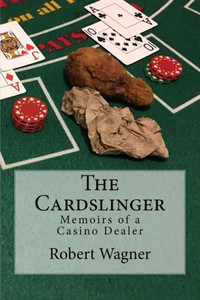 The Cardslinger : Memoirs Of A Casino Dealer