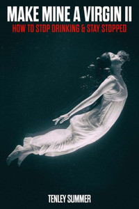 Make Mine A Virgin 2 : How To Stop Drinking And Stay Stopped