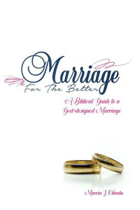 Marriage For The Better : A Biblical Guide To A God-Designed Marriage