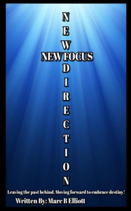 New Direction New Focus : Leaving The Past Behind. Moving Forward To Embrace Destiny!