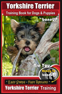 Yorkshire Terrier Training Book For Dogs And Puppies By Boneup Dog Training : Are You Ready To Bone Up?