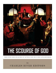 The Scourge Of God : The Lives And Legacies Of Attila The Hun And Genghis Khan