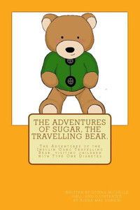 The Adventures Of Sugar The Travelling Bear : The Adventures Of The Insulin Gang Travelling Bear, Sugar, As He Visits Children With Type One Diabetes