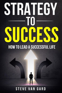 Strategy To Success : How To Lead A Successful Life