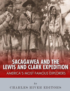 Sacagawea And The Lewis & Clark Expedition : America'S Most Famous Explorers