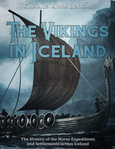 The Vikings In Iceland : The History Of The Norse Expeditions And Settlements Across Iceland