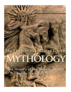 The Origins Of Ancient Greek Mythology : The History Of The Titans And The Greeks' Creation Story