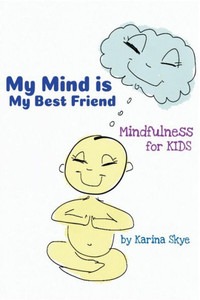 My Mind Is My Best Friend : Mindfulness For Kids