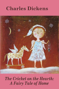 The Cricket On The Hearth : A Fairy Tale Of Home The Cricket On The Hearth : A Fairy Tale Of Home