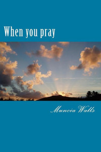 When You Pray : A Study On The Prayer Jesus Taught His Disciples.