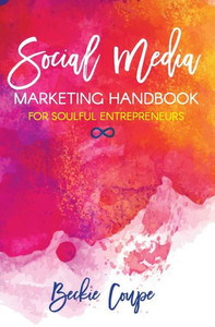 Social Media Marketing Handbook For Soulful Entrepreneurs : The Complete Guide To Creating A Soulful And Successful Social Media Strategy Social Media Marketing Handbook For Soulful Entrepreneurs : The Complete Guide To Creating A Soulful And Successful Social Media Strategy