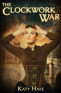 The Clockwork War : A Clockwork War, Book One The Clockwork War : A Clockwork War, Book One