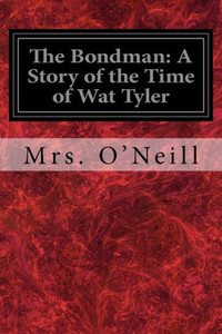 The Bondman : A Story Of The Time Of Wat Tyler The Bondman : A Story Of The Time Of Wat Tyler