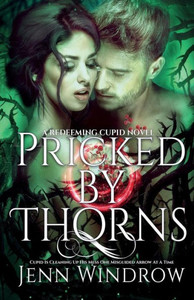 Pricked By Thorns : The Redeeming Cupid Series Pricked By Thorns : The Redeeming Cupid Series