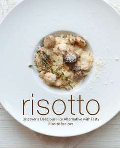 Risotto : Discover A Delicious Rice Alternative With Tasty Risotto Recipes