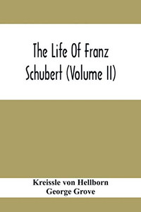 The Life Of Franz Schubert (Volume Ii) The Life Of Franz Schubert (Volume Ii)